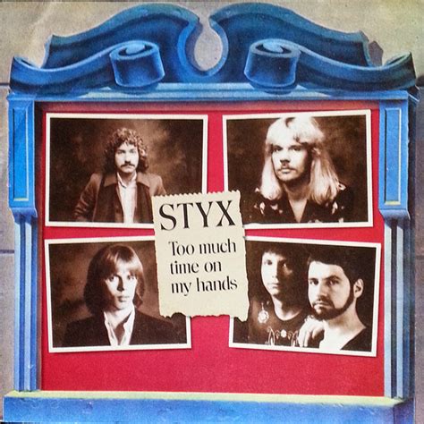 Watch the video for Too Much Time On My Hands from Styx's Greatest Hits for free, and see the artwork, lyrics and similar artists.